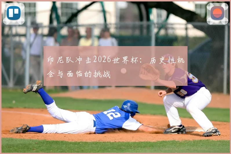 印尼队冲击2026世界杯：历史性机会与面临的挑战