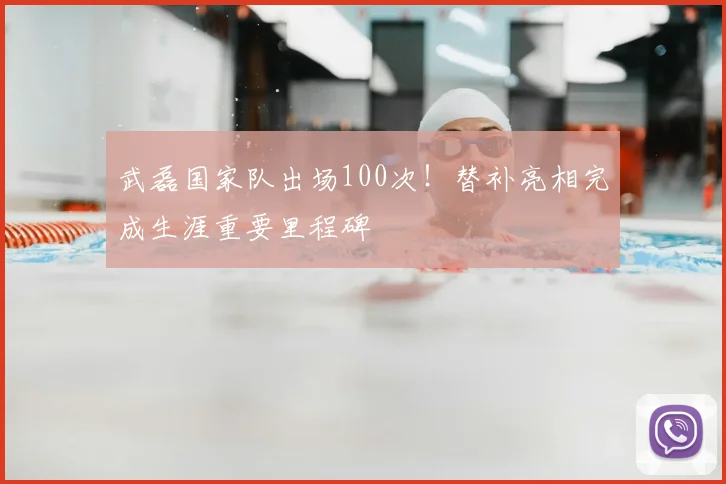 武磊国家队出场100次！替补亮相完成生涯重要里程碑