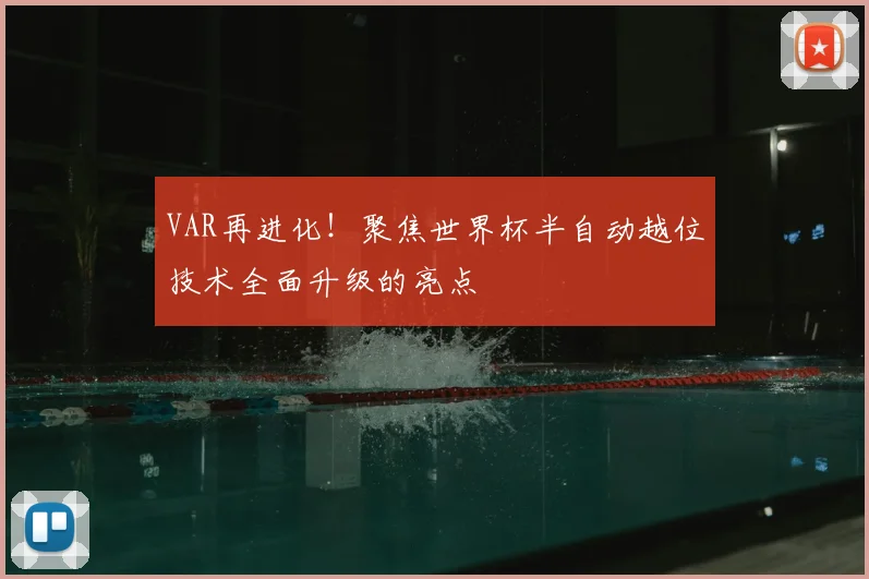 VAR再进化!聚焦世界杯半自动越位技术全面升级的亮点