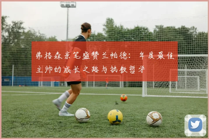 弗格森亲笔盛赞兰帕德：年度最佳主帅的成长之路与执教哲学
