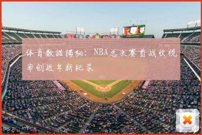 体育数据揭秘：NBA总决赛首战收视率创近年新纪录