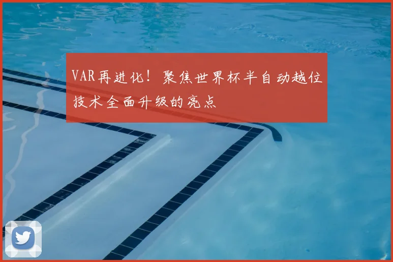 VAR再进化！聚焦世界杯半自动越位技术全面升级的亮点